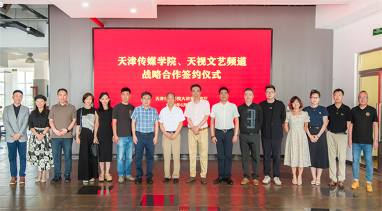 开启新篇章！天津传媒学院与天津电视台文艺频道签署战略合作协议